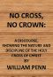 [Gutenberg 44895] • No Cross, No Crown / A Discourse, Shewing the Nature and Discipline of the Holy Cross of Christ